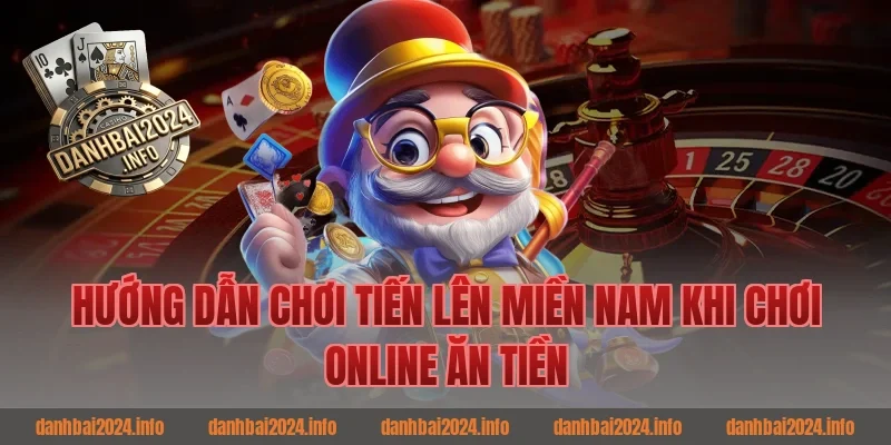 Hướng dẫn chơi tiến lên miền nam khi chơi game bài ăn tiền