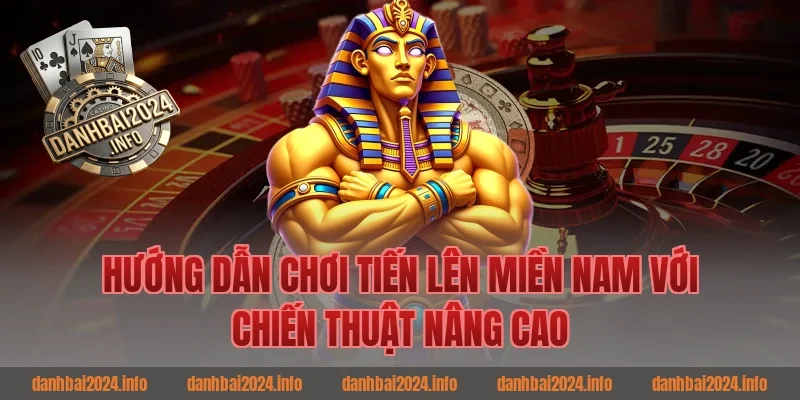 Hướng dẫn chơi tiến lên miền nam với chiến thuật game bài nâng cao