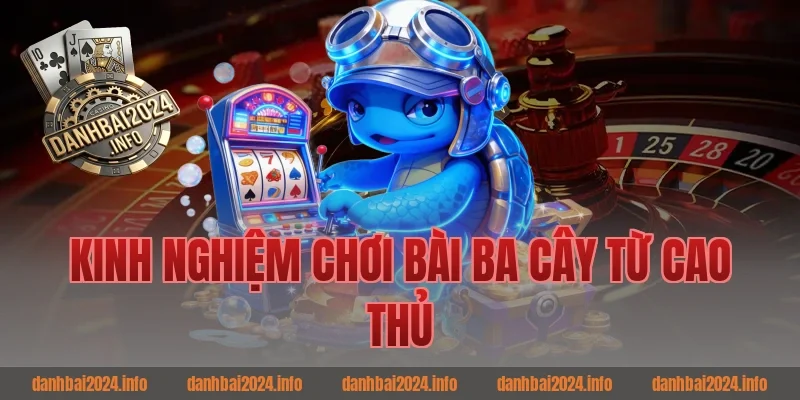 Kinh nghiệm chơi bài ba cây từ cao thủ game bài
