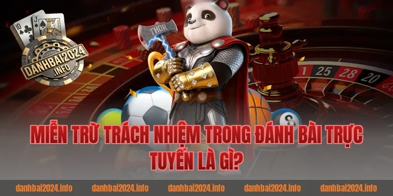 Miễn Trừ Trách Nhiệm Trong Game Bài Trực Tuyến Là Gì?
