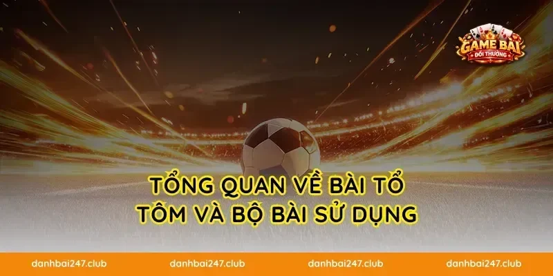 Tổng quan về bài Tổ Tôm và bộ bài sử dụng