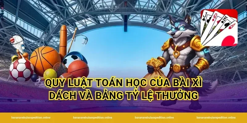Quy luật toán học của bài xì dách và bảng tỷ lệ thưởng
