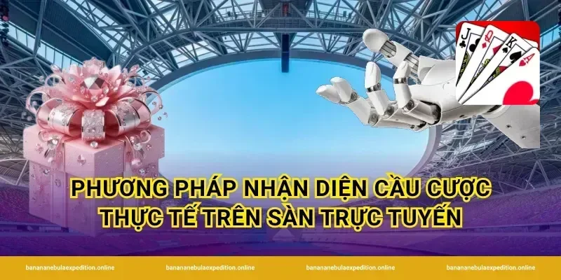 Phương pháp nhận diện cầu cược thực tế trên sàn trực tuyến