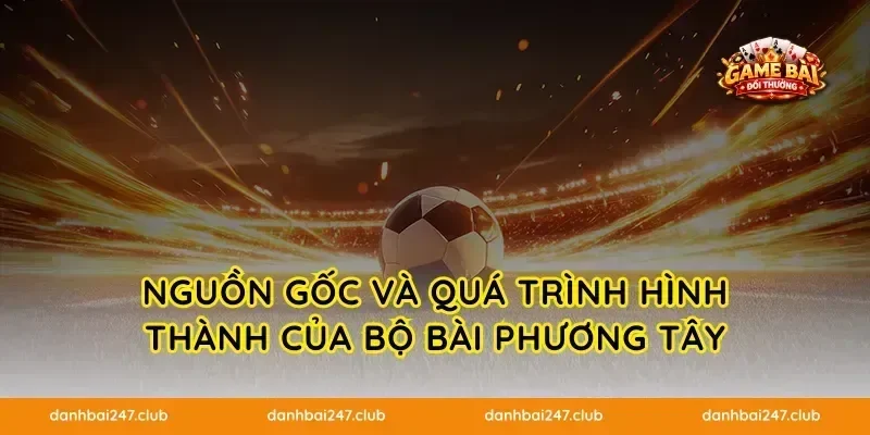 Nguồn gốc và quá trình hình thành của bộ bài phương Tây